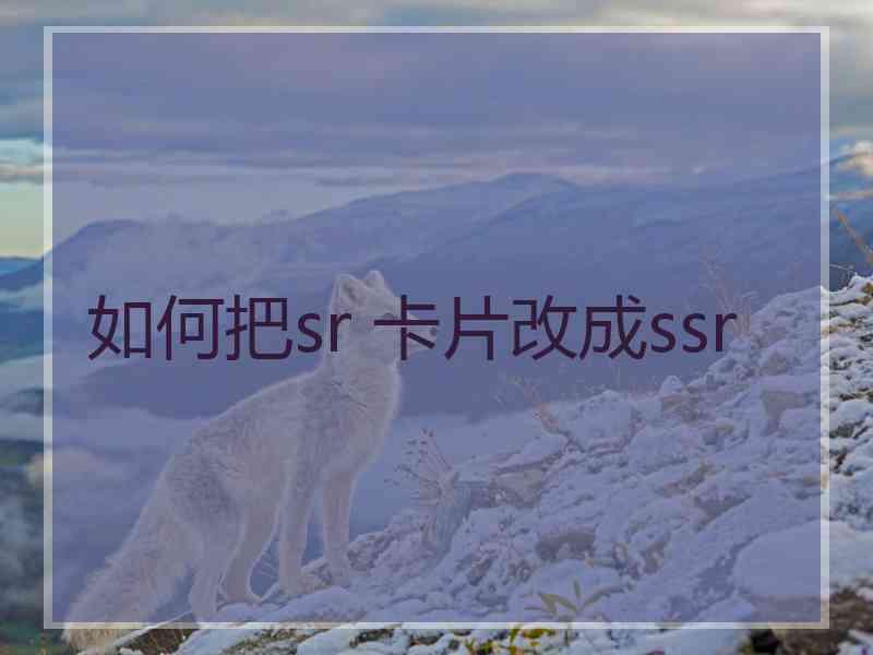 如何把sr 卡片改成ssr