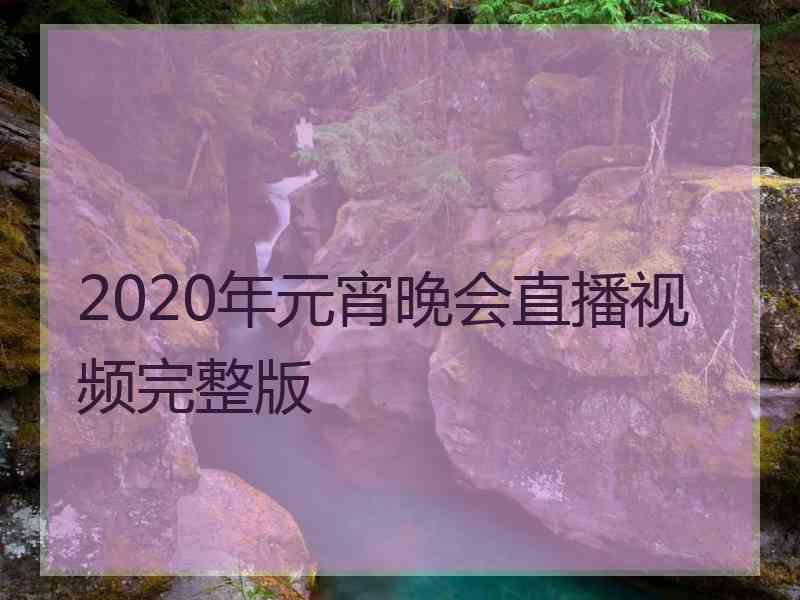 2020年元宵晚会直播视频完整版