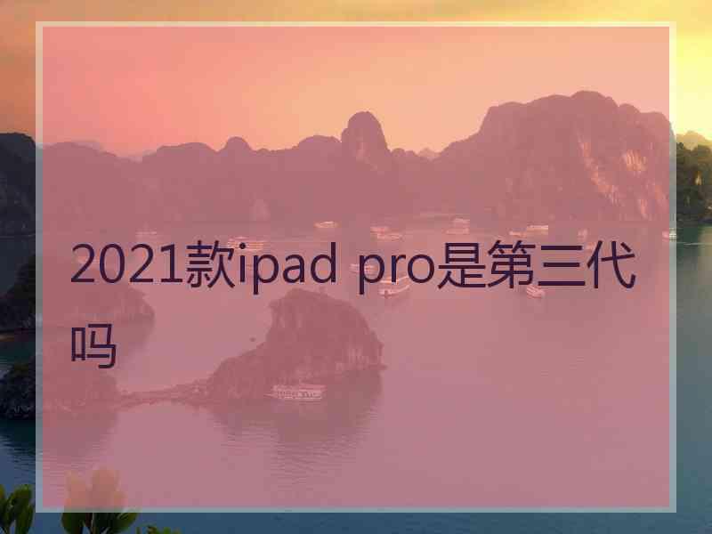 2021款ipad pro是第三代吗