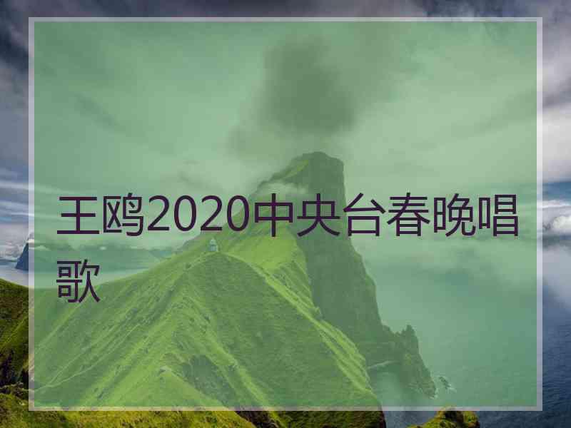 王鸥2020中央台春晚唱歌