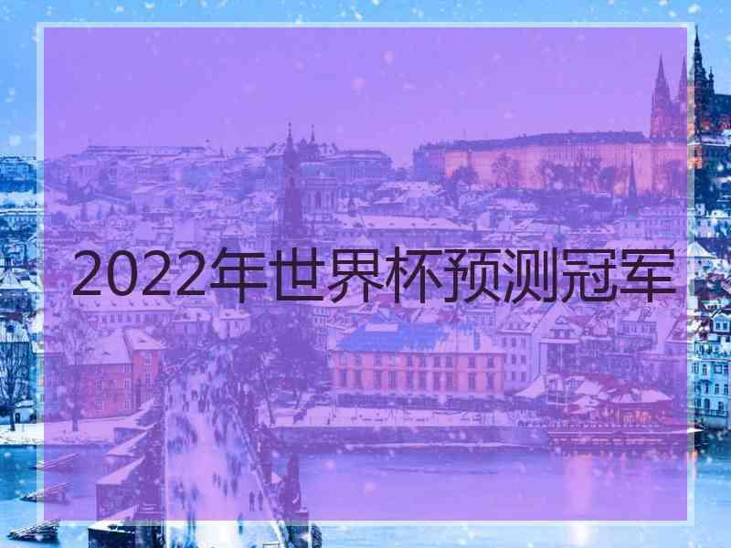 2022年世界杯预测冠军