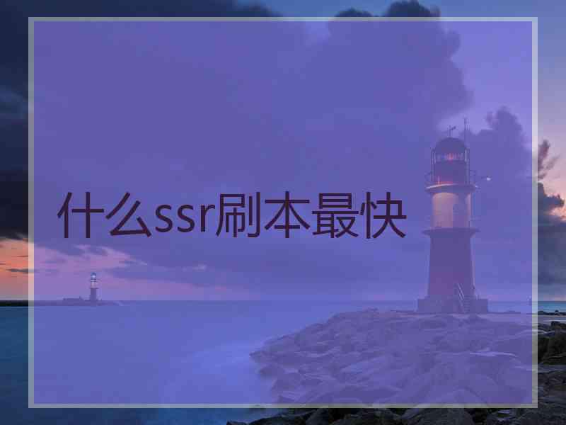 什么ssr刷本最快