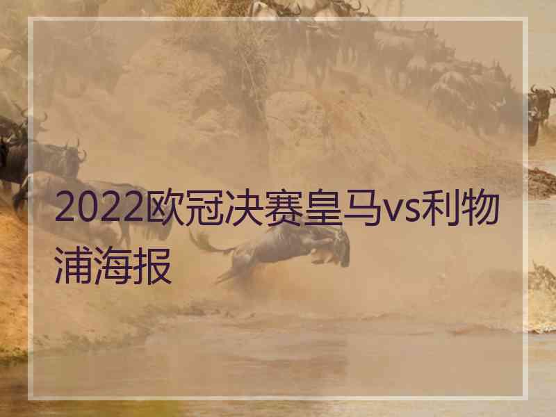 2022欧冠决赛皇马vs利物浦海报