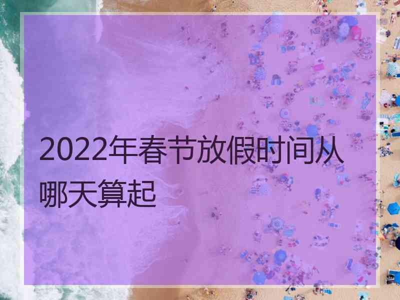 2022年春节放假时间从哪天算起