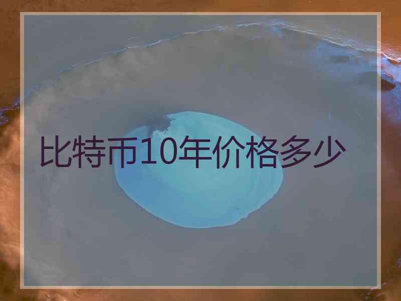 比特币10年价格多少