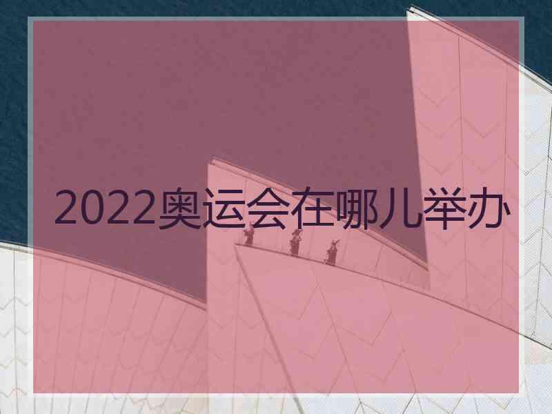 2022奥运会在哪儿举办