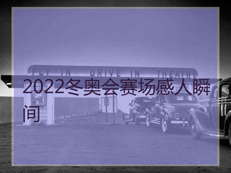 2022冬奥会赛场感人瞬间