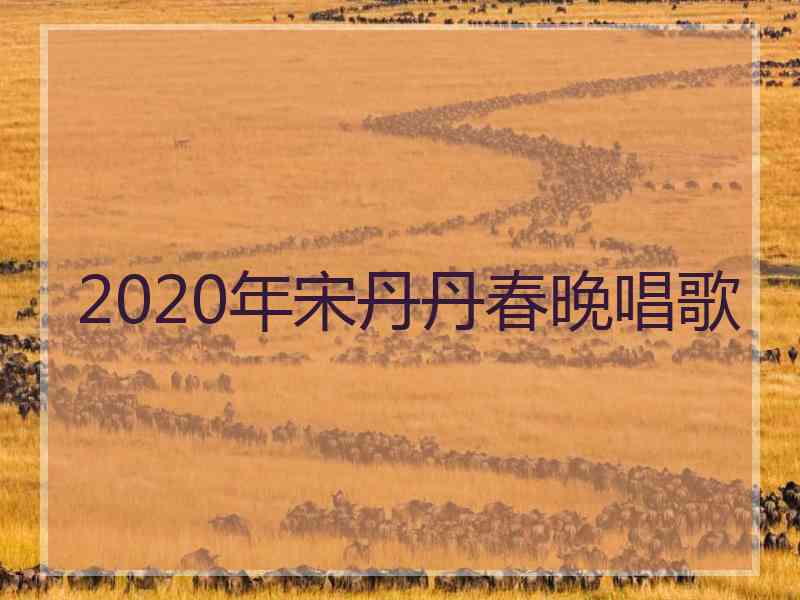 2020年宋丹丹春晚唱歌