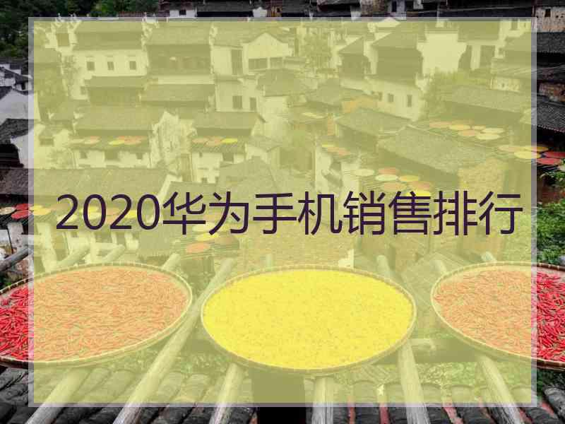 2020华为手机销售排行