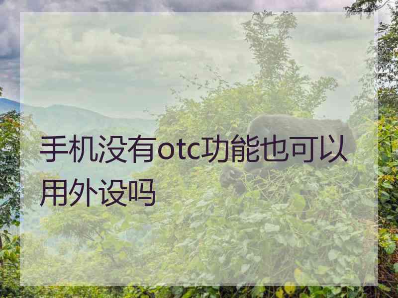 手机没有otc功能也可以用外设吗