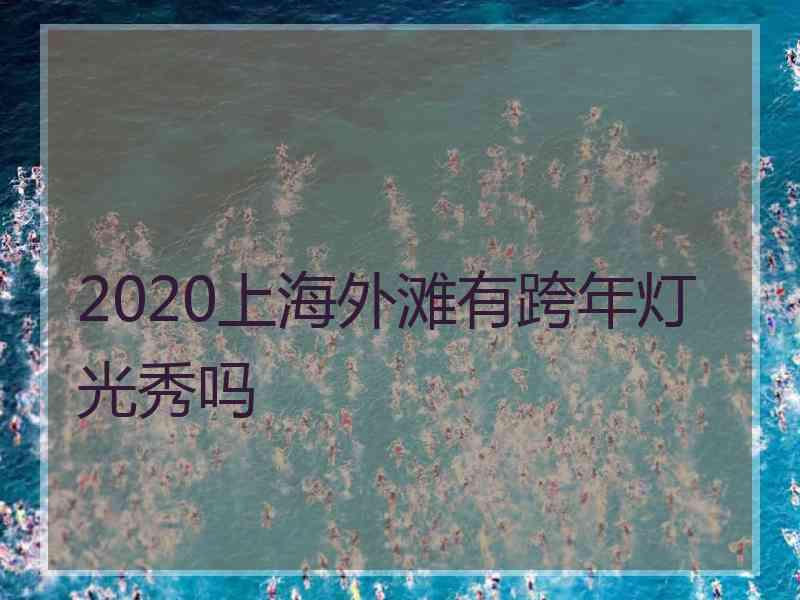 2020上海外滩有跨年灯光秀吗