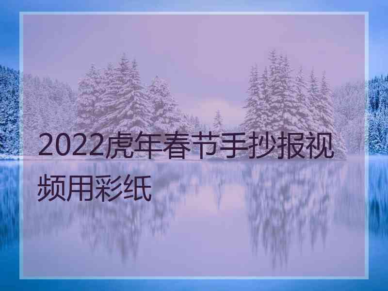 2022虎年春节手抄报视频用彩纸