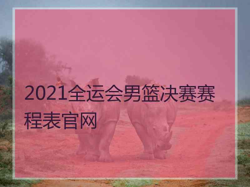 2021全运会男篮决赛赛程表官网