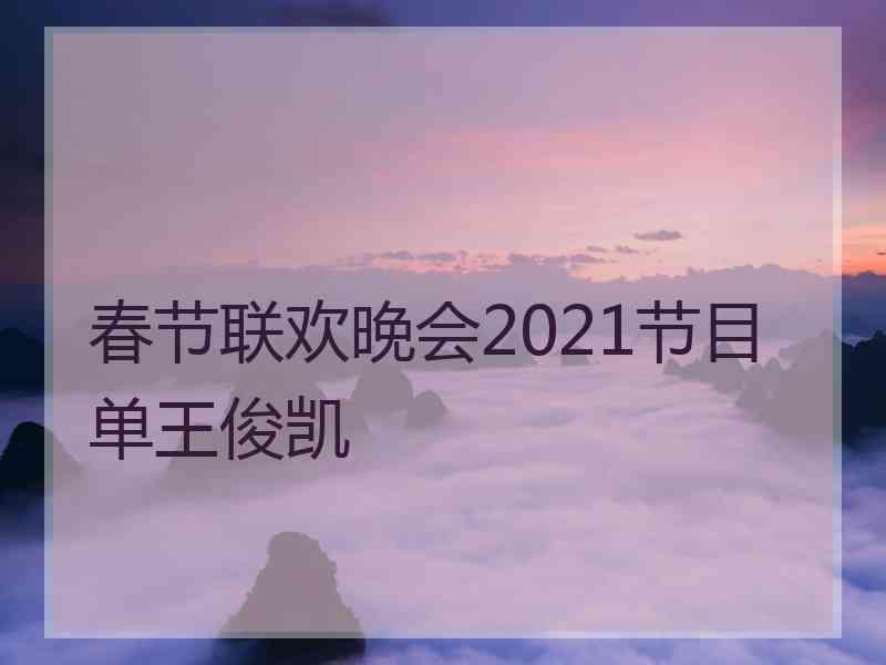 春节联欢晚会2021节目单王俊凯