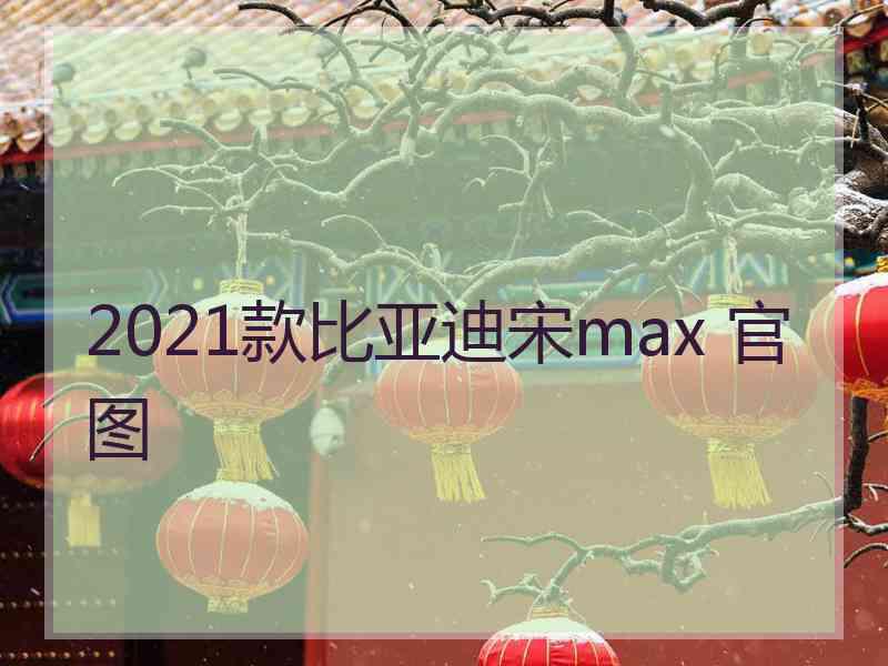 2021款比亚迪宋max 官图