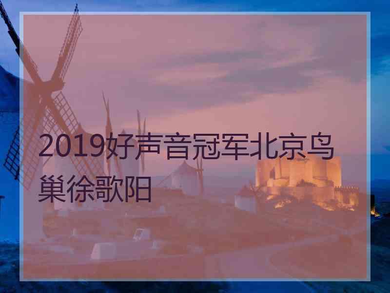 2019好声音冠军北京鸟巢徐歌阳