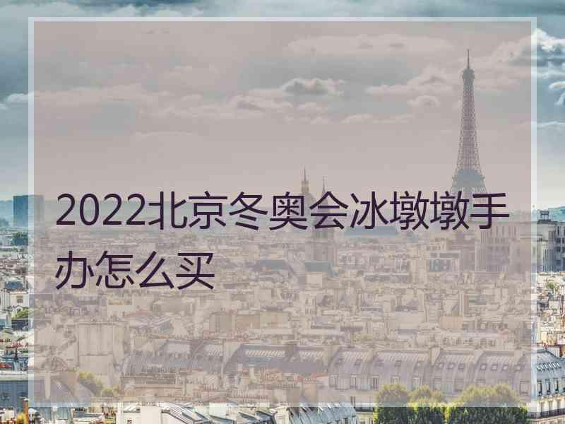 2022北京冬奥会冰墩墩手办怎么买