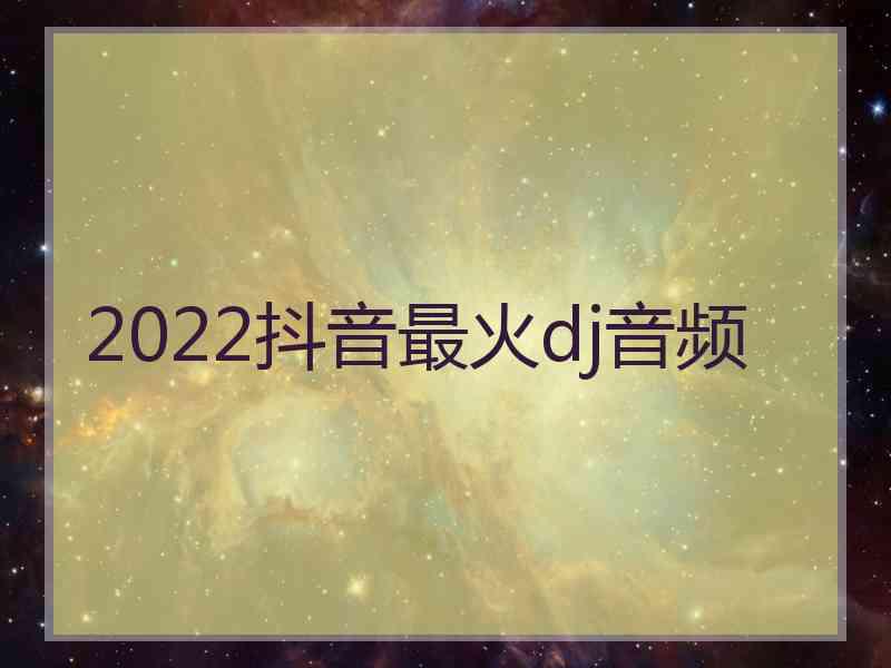 2022抖音最火dj音频