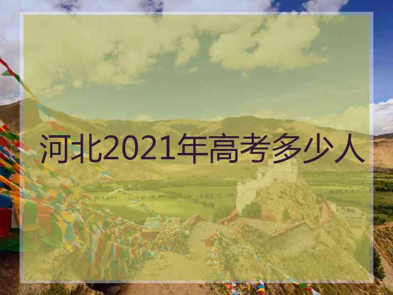 河北2021年高考多少人