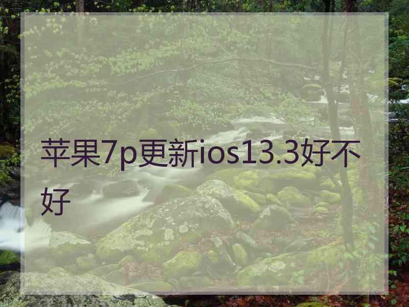 苹果7p更新ios13.3好不好