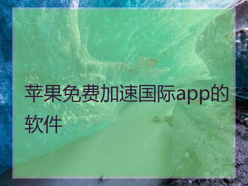 苹果免费加速国际app的软件