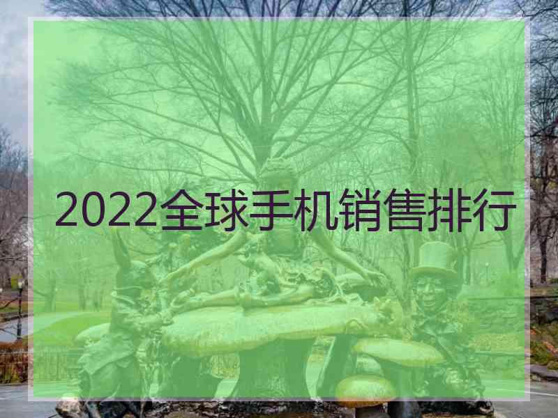 2022全球手机销售排行