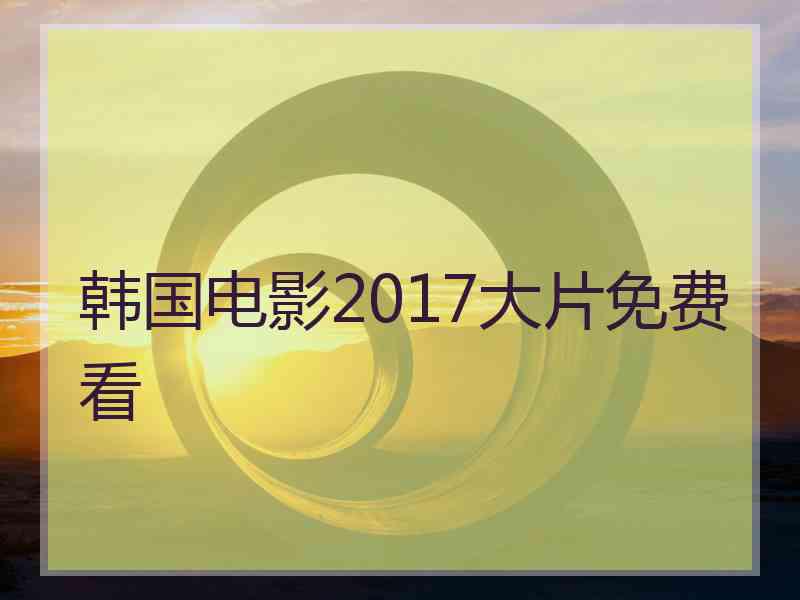 韩国电影2017大片免费看