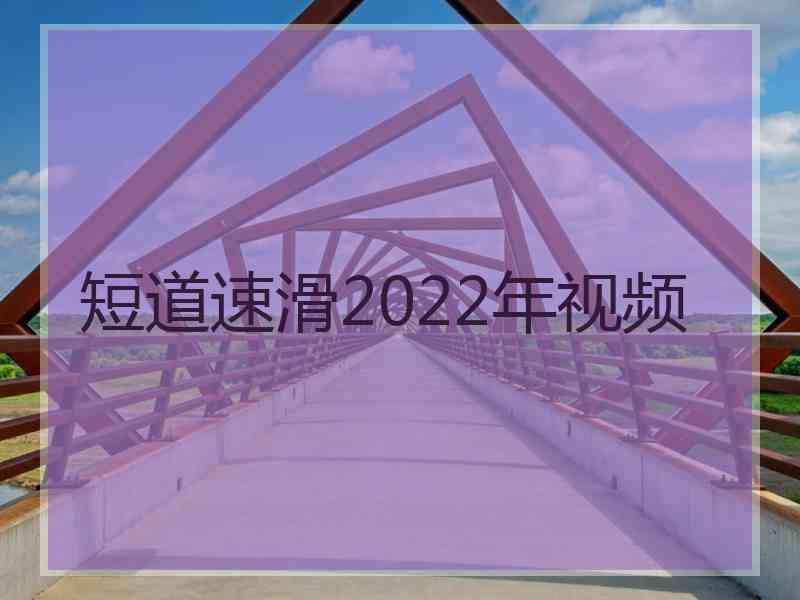 短道速滑2022年视频