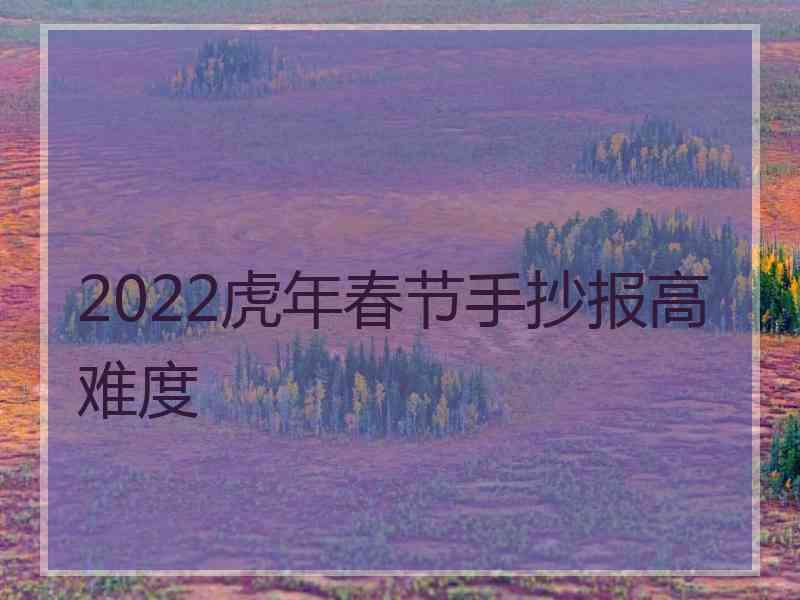 2022虎年春节手抄报高难度