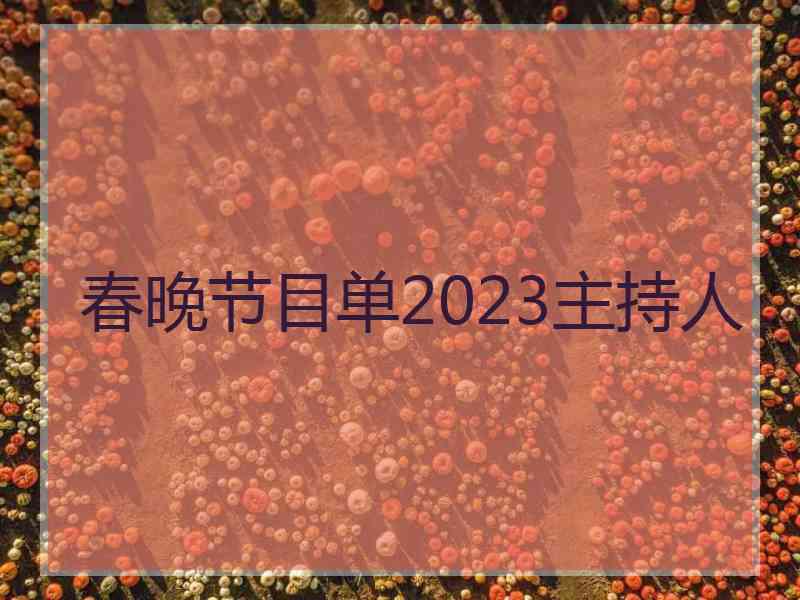 春晚节目单2023主持人