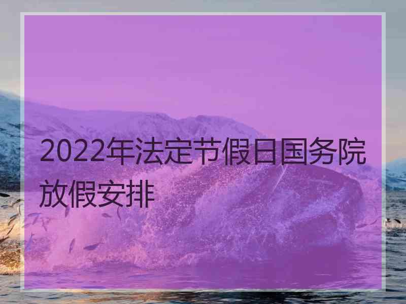 2022年法定节假日国务院放假安排