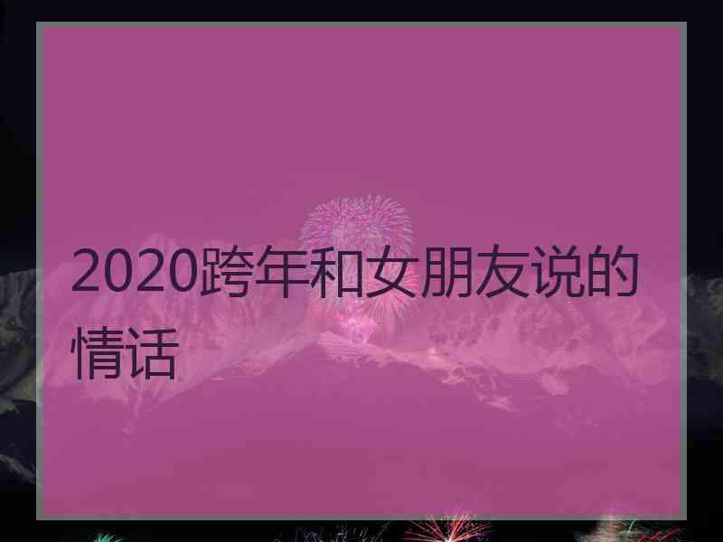 2020跨年和女朋友说的情话