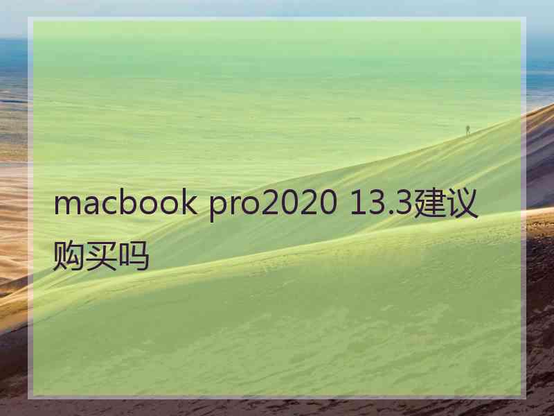 macbook pro2020 13.3建议购买吗