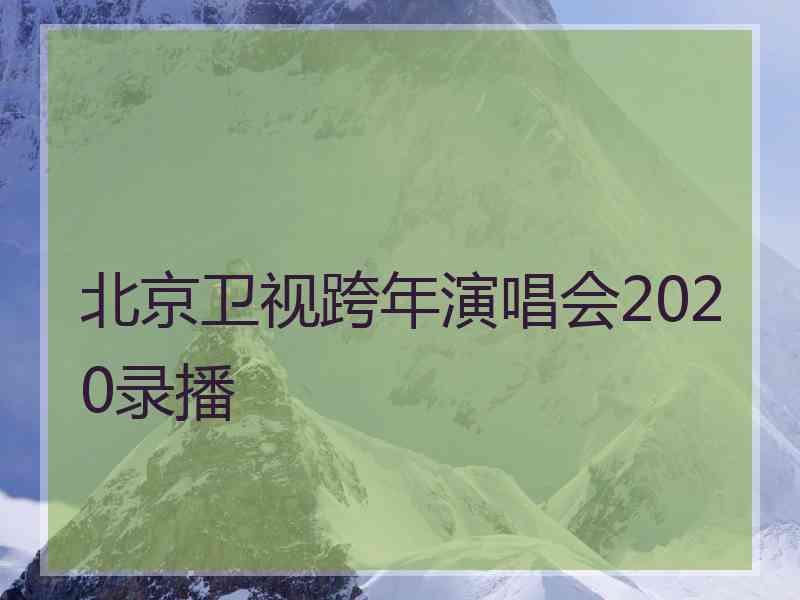 北京卫视跨年演唱会2020录播