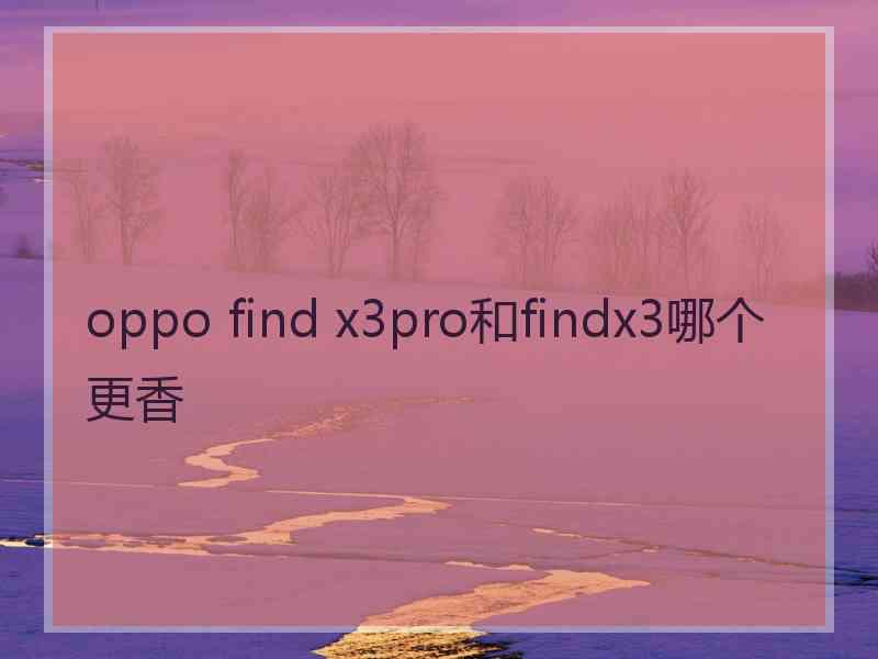 oppo find x3pro和findx3哪个更香