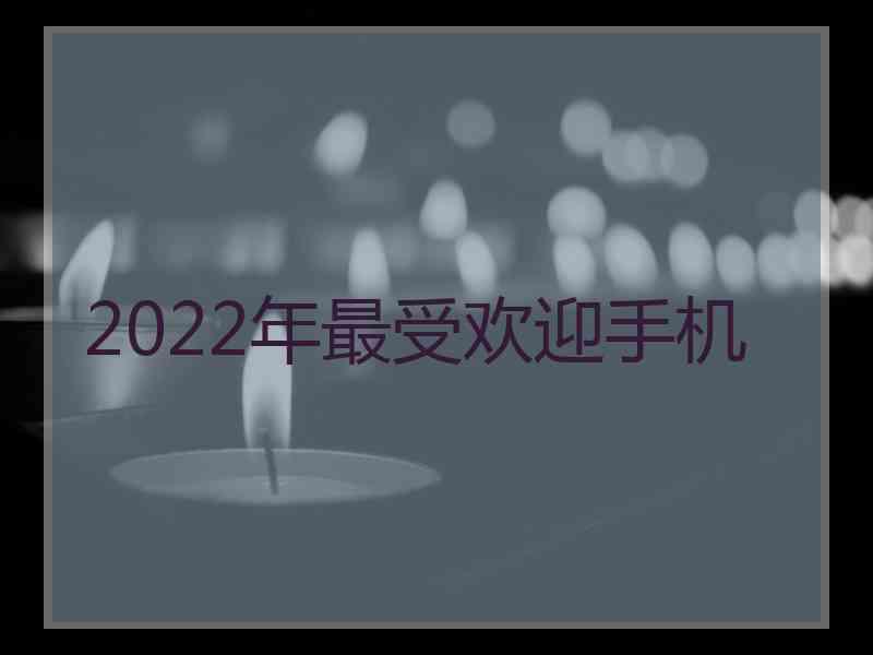 2022年最受欢迎手机