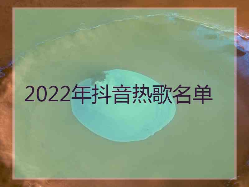 2022年抖音热歌名单