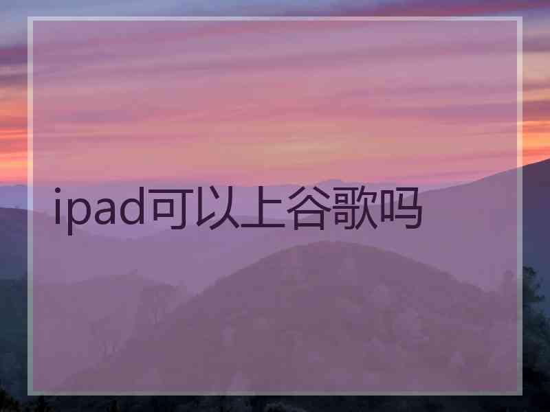 ipad可以上谷歌吗