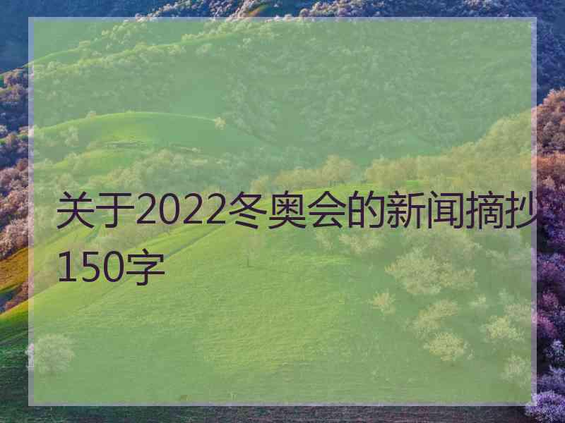 关于2022冬奥会的新闻摘抄150字