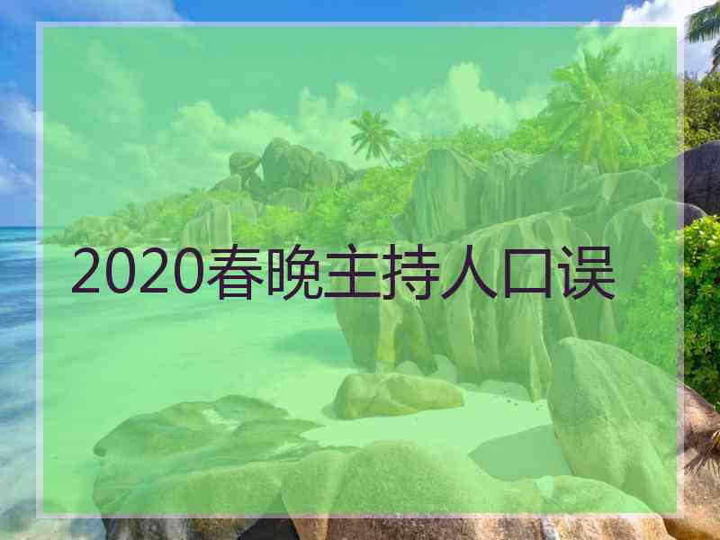 2020春晚主持人口误