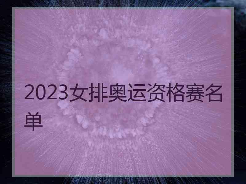 2023女排奥运资格赛名单