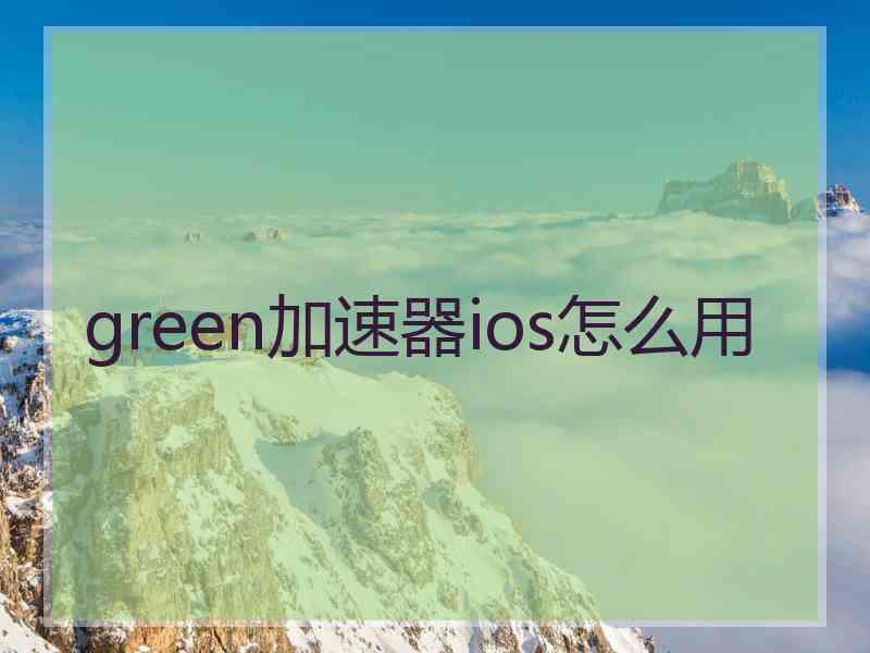 green加速器ios怎么用