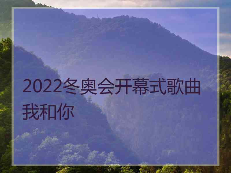 2022冬奥会开幕式歌曲我和你