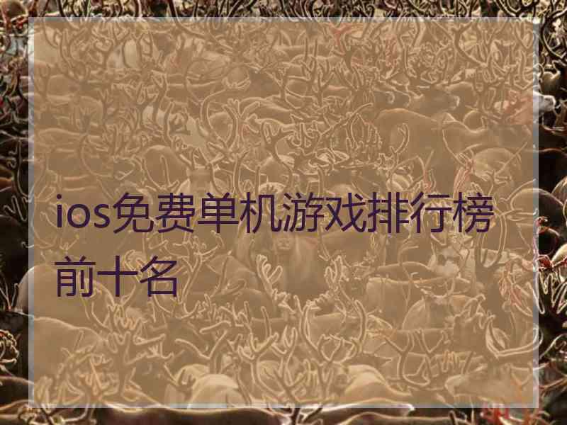 ios免费单机游戏排行榜前十名