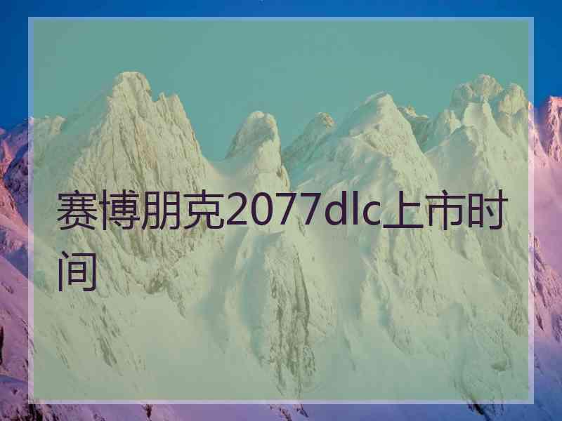 赛博朋克2077dlc上市时间