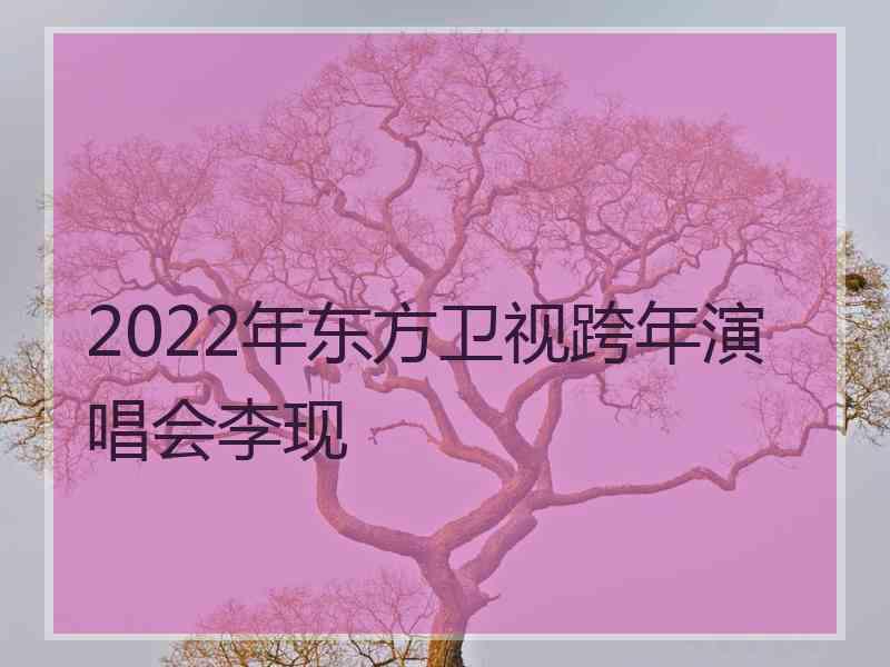 2022年东方卫视跨年演唱会李现