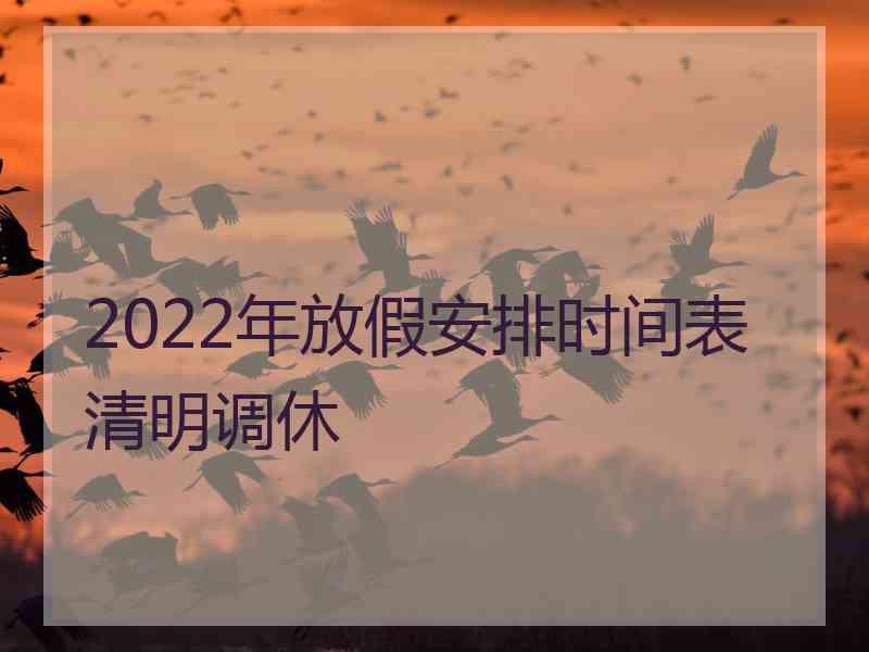 2022年放假安排时间表清明调休