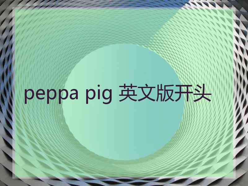 peppa pig 英文版开头