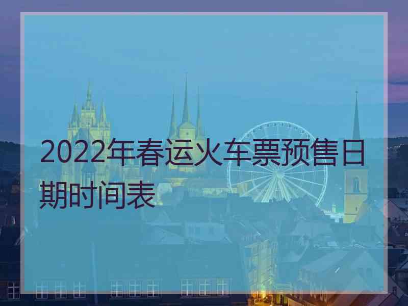 2022年春运火车票预售日期时间表