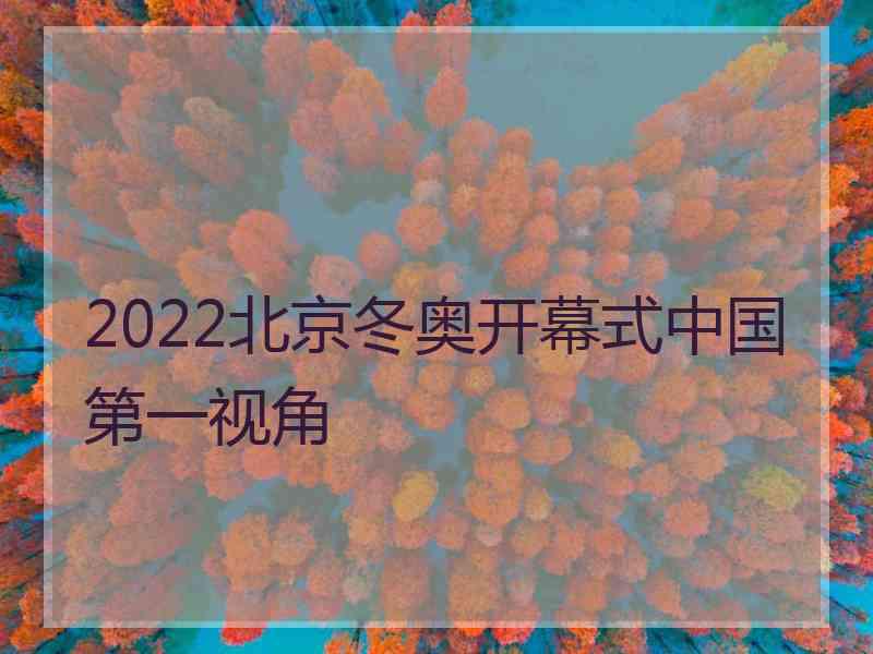 2022北京冬奥开幕式中国第一视角